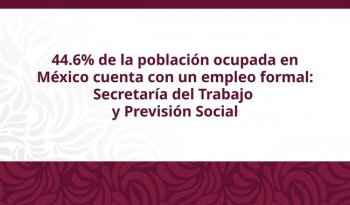 STPS reporta 26.5 millones de personas con empleo formal en México, con cobertura de protección social del 80.8%