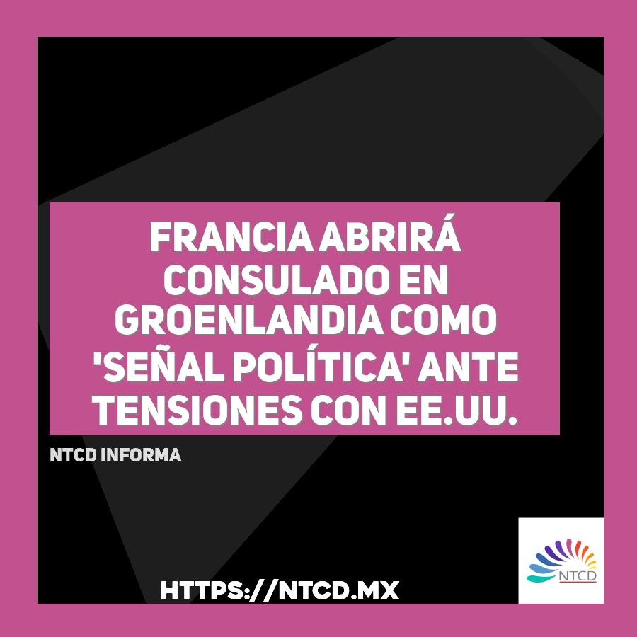 Francia abrir&aacute; consulado en Groenlandia como 'se&ntilde;al pol&iacute;tica' ante tensiones con EE.UU.