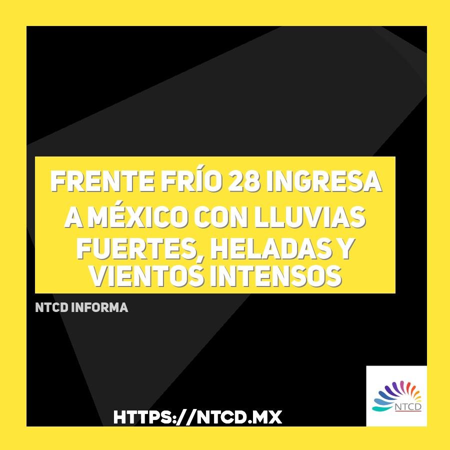 Frente Fr&iacute;o 28 ingresa a M&eacute;xico con lluvias fuertes, heladas y vientos intensos