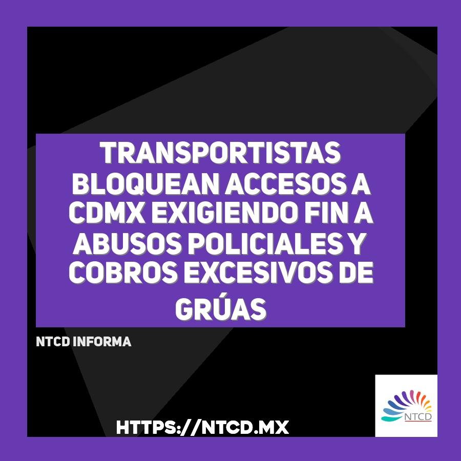Transportistas bloquean accesos a CDMX exigiendo fin a abusos policiales y cobros excesivos de gr&uacute;as