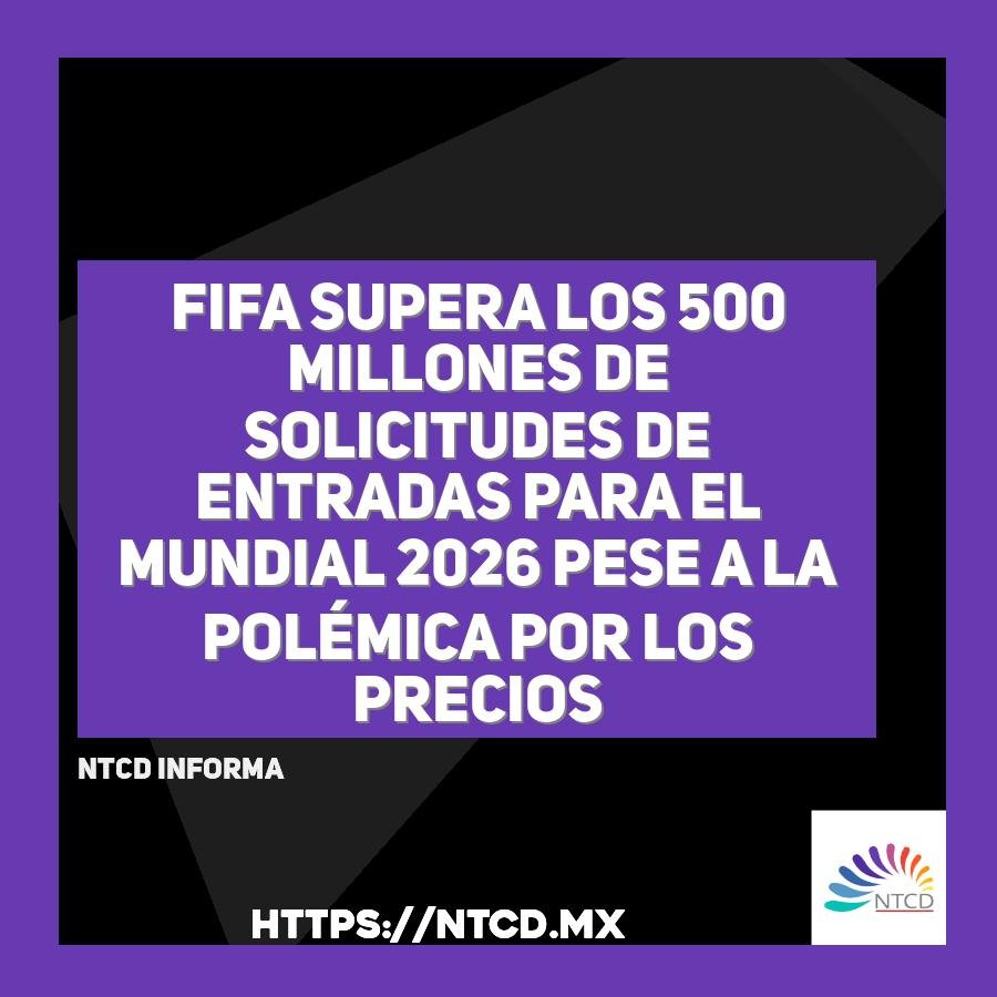 FIFA supera los 500 millones de solicitudes de entradas para el Mundial 2026 pese a la pol&eacute;mica por los precios