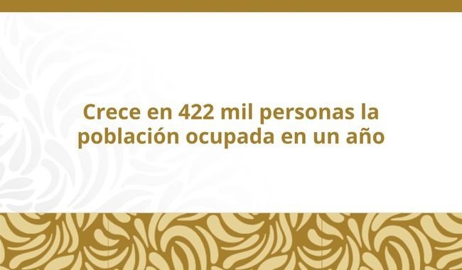 Tasa de desocupación en México baja a 2.4% en marzo de 2026; empleo formal suma 4 millones desde 2019
