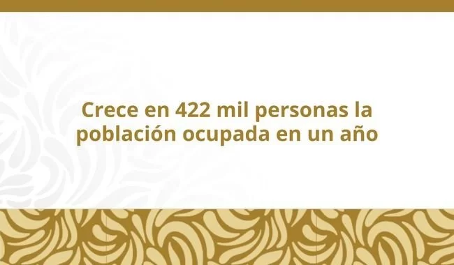 Tasa de desocupación en México baja a 2.4% en marzo de 2026; empleo formal suma 4 millones desde 2019