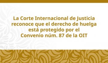 CIJ confirma que derecho de huelga está protegido por convenio de OIT; México celebra fallo