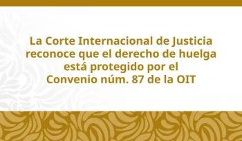 CIJ confirma que derecho de huelga está protegido por convenio de OIT; México celebra fallo