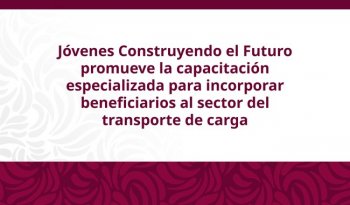 Primera generación de Jóvenes Construyendo el Futuro se certifica en transporte de carga en Michoacán