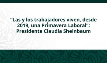 Sheinbaum: México vive una Primavera Laboral con desempleo de 2.5% y salario mínimo histórico