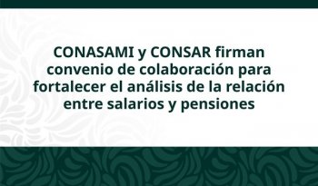 CONSAR y CONASAMI firman convenio para investigar salarios y pensiones en México