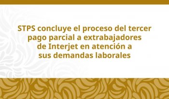 Gobierno concluye tercera entrega de pagos a 4 mil extrabajadores de Interjet