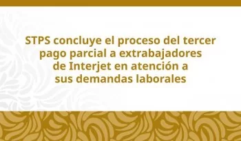 Gobierno concluye tercera entrega de pagos a 4 mil extrabajadores de Interjet