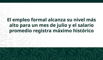 Empleo formal en México alcanza récord en julio con 22.7 millones de puestos: IMSS