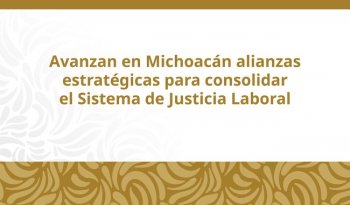 Tercer Encuentro por la Justicia Laboral suma esfuerzos en Michoacán
