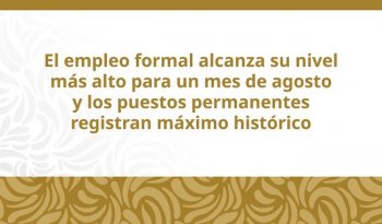Empleo formal en México alcanza cifra récord para agosto con 22.8 millones de puestos