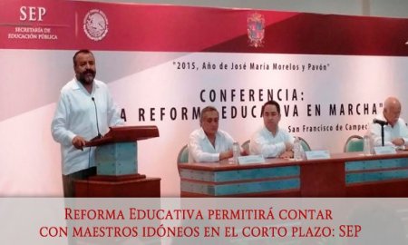 REFORMA EDUCATIVA PERMITIRÃ CONTAR CON MAESTROS IDÃ“NEOS EN EL CORTO PLAZO: SEP