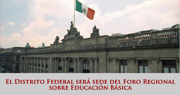 El Distrito Federal será sede del Foro Regional sobre Educación Básica