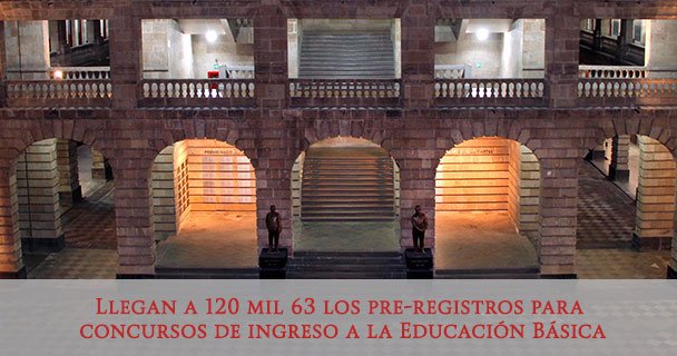 LLEGAN A 120 MIL 63 LOS PRE-REGISTROS PARA CONCURSOS DE INGRESO A LA EDUCACIÓN BÁSICA