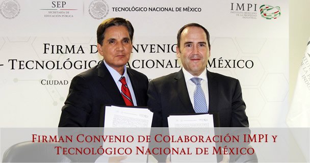 FIRMAN CONVENIO DE COLABORACIÓN IMPI Y TECNOLÓGICO NACIONAL DE MÉXICO