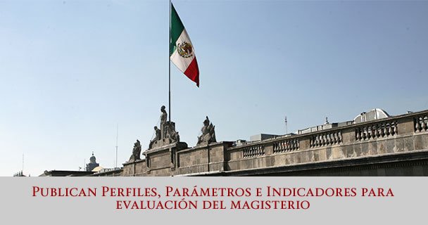 PUBLICAN PERFILES, PARÁMETROS E INDICADORES PARA EVALUACIÓN DEL MAGISTERIO