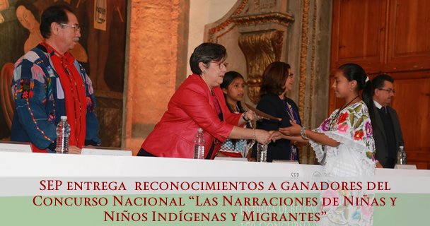 SEP ENTREGA RECONOCIMIENTOS A GANADORES DEL CONCURSO NACIONAL a€œLAS NARRACIONES DE NIÑAS Y NIÑOS INDÍGENAS Y MIGRANTESa€