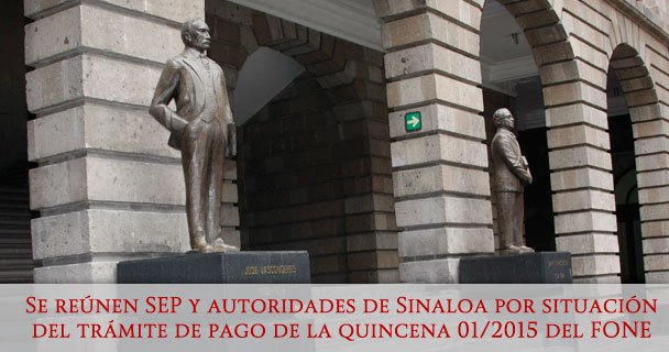 SE REÚNEN SEP Y AUTORIDADES DE SINALOA POR SITUACIÓN DEL TRÁMITE DE PAGO DE LA QUINCENA 01/2015 DEL FONE