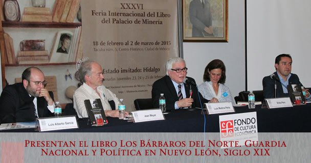 PRESENTAN EL LIBRO LOS BÁRBAROS DEL NORTE. GUARDIA NACIONAL Y POLÍTICA EN NUEVO LEÓN, SIGLO XIX