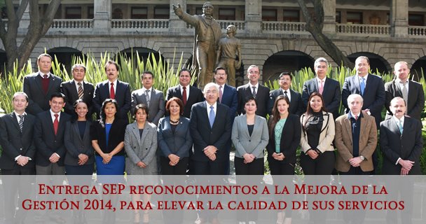 ENTREGA SEP RECONOCIMIENTOS A LA MEJORA DE LA GESTIÓN 2014, PARA ELEVAR LA CALIDAD DE SUS SERVICIOS