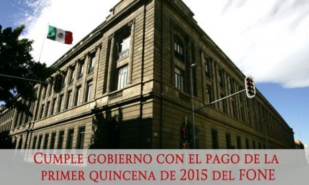 CUMPLE GOBIERNO CON EL PAGO DE LA PRIMER QUINCENA DE 2015 DEL FONE