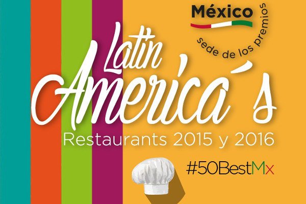 MÉXICO SERÁ SEDE DE LOS LATIN AMERICA'S 50 BEST RESTAURANTS EN 2015 y 2016