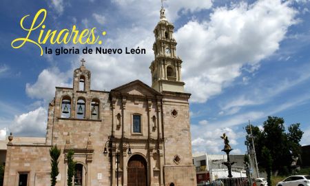 La Ruta de México, el Pueblo Mágico de Linares, Nuevo León                                                              