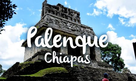 La Ruta de México, el Pueblo Mágico de Palenque, Chiapas                                